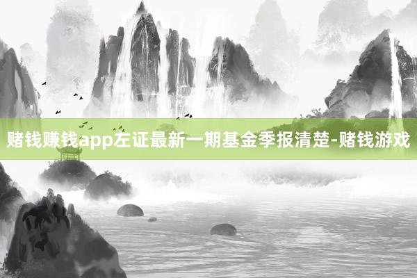 赌钱赚钱app左证最新一期基金季报清楚-赌钱游戏